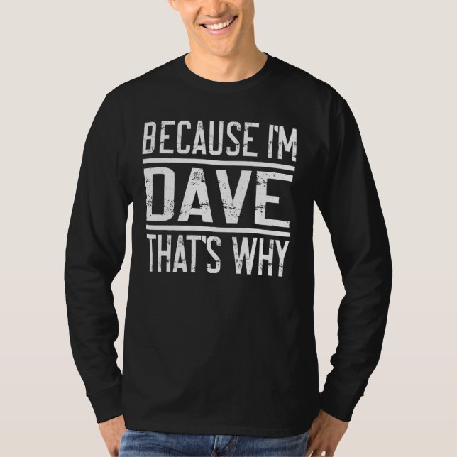 Because I'm Dave That's Why  Dave 1 T-Shirt (Front)