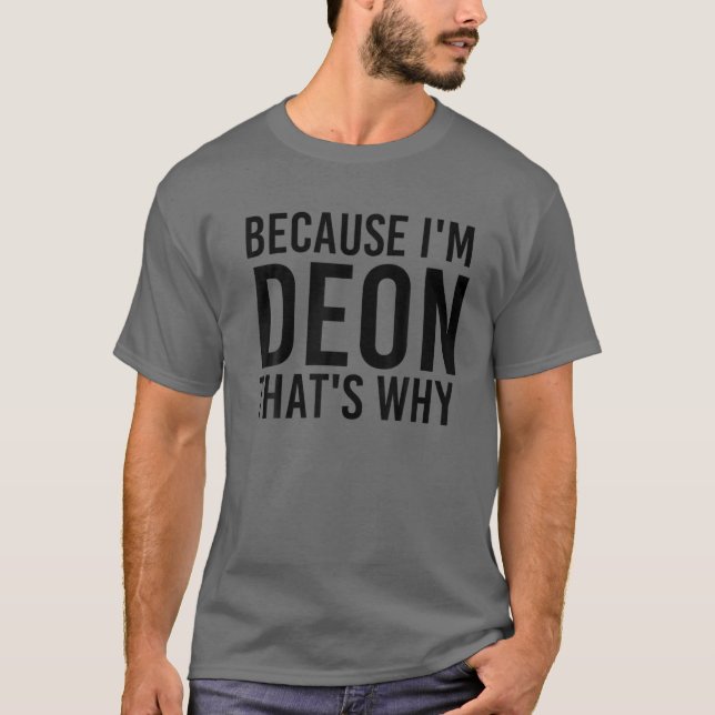 BECAUSE I'M DEON THAT'S WHY Funny Personalized Nam T-Shirt (Front)