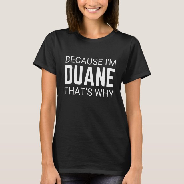 Because I'm Duane That's Why  Personal Sarcasm T-Shirt (Front)
