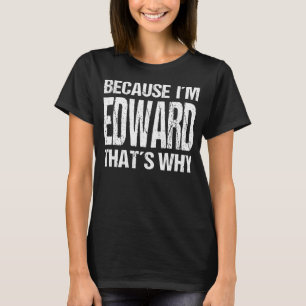 BECAUSE I'M EDWARD THAT'S WHY Fun T-Shirt