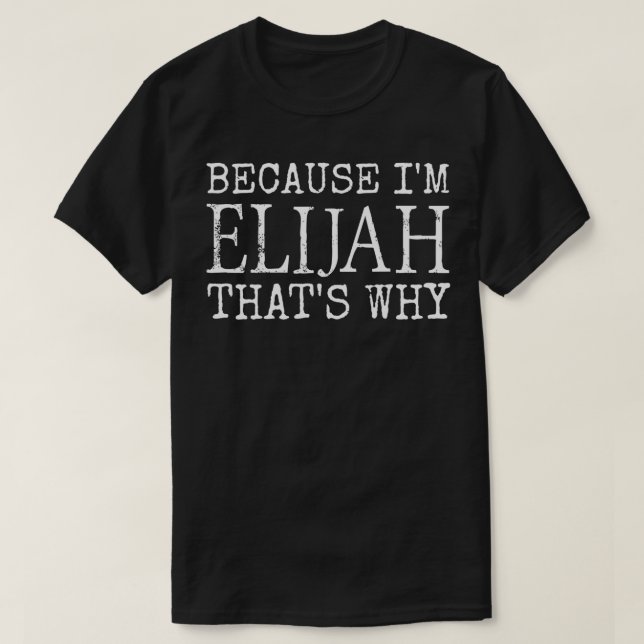 Because I'm Elijah That's Why Personalized first n T-Shirt (Design Front)