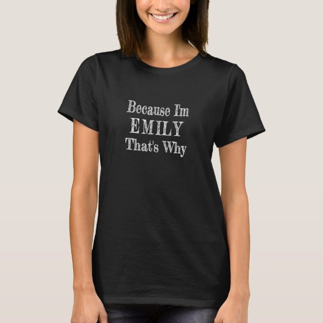 Because I'm Emily That's Why T-Shirt (Front)