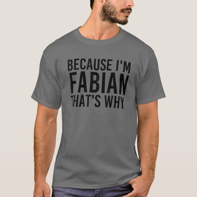 BECAUSE I'M FABIAN THAT'S WHY Funny Personalized N T-Shirt (Front)