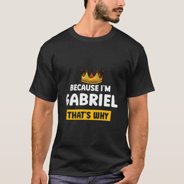 Because Im Gabriel T Why Name Humor Nickname T-Shirt (Front)