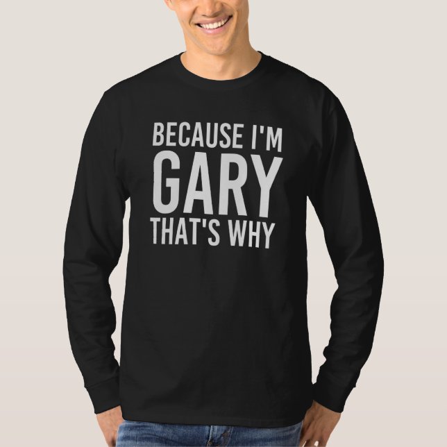 Because I'm Gary That's Why Fun Funny Idea T-Shirt (Front)