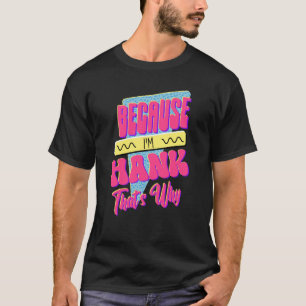 Because I'm Hank That's Why T-Shirt