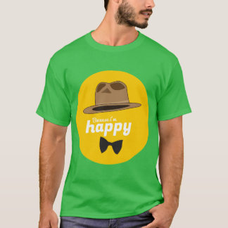 Because Im Happy friends T-Shirt