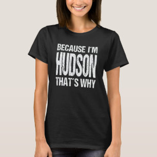 BECAUSE I'M HUDSON THAT'S WHY Fun T-Shirt