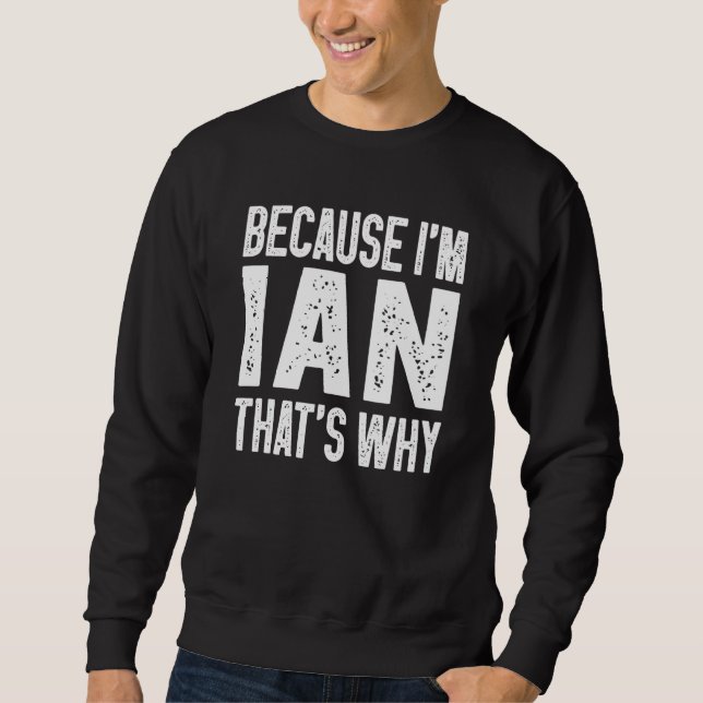 Because I'm Ian That's Why  Ian 1 Sweatshirt (Front)