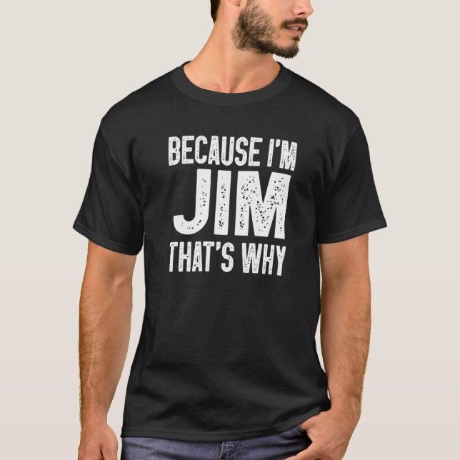 Because I'm Jim That's Why  Jim T-Shirt (Front)