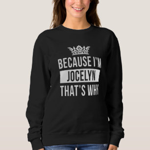 Because I'm Jocelyn That's Why Jocelyn Sweatshirt