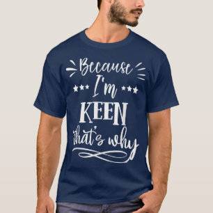 Because Im Keen Thats why funny T-Shirt