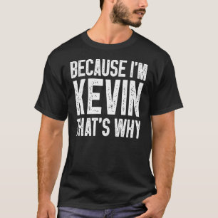 Because I'm Kevin That's Why  Kevin 2 T-Shirt