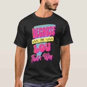 Because I'm Lou That's Why T-Shirt