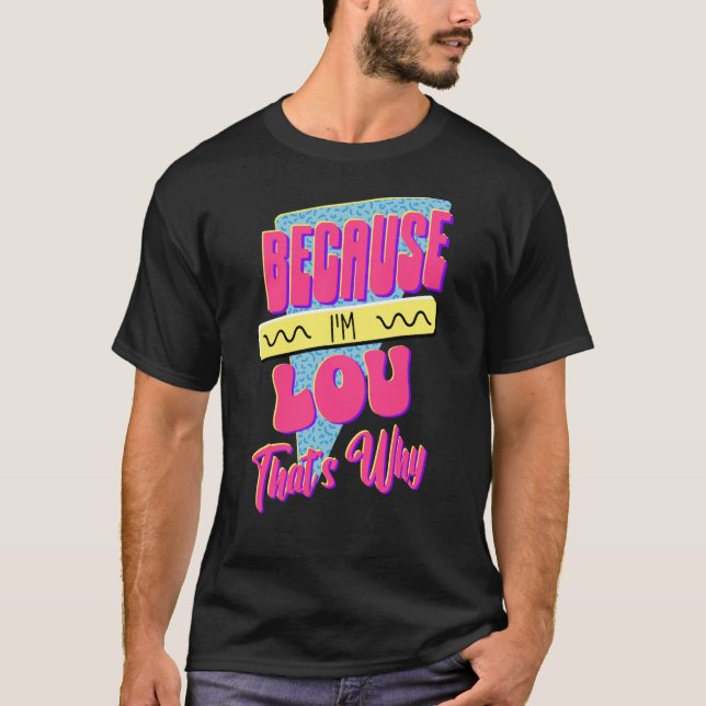 Because I'm Lou That's Why T-Shirt (Front)
