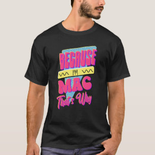 Because I'm Mac That's Why T-Shirt