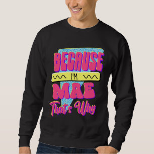Because I'm Mae That's Why Sweatshirt