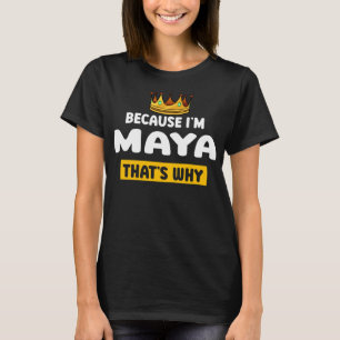 Because I'm Maya Thats Why Funny Name Humour Nickn T-Shirt