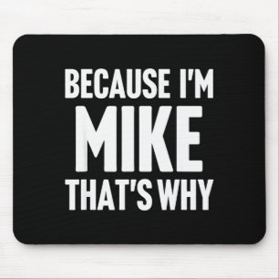 Because I'm Mike That's Why Am D Name  Mouse Pad