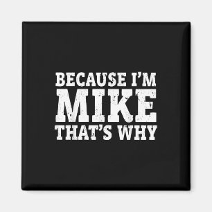 Because Im Mike Thats Why Personalized Fathers Day Magnet