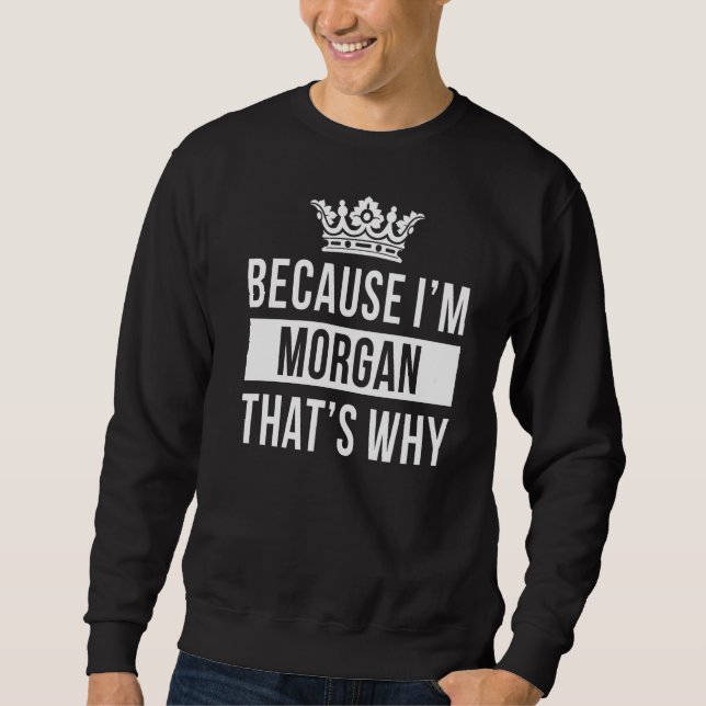 Because I'm Morgan That's Why  Morgan Sweatshirt (Front)