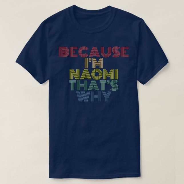 Because Im Naomi Thats Why Funny Personalized Name T-Shirt (Design Front)