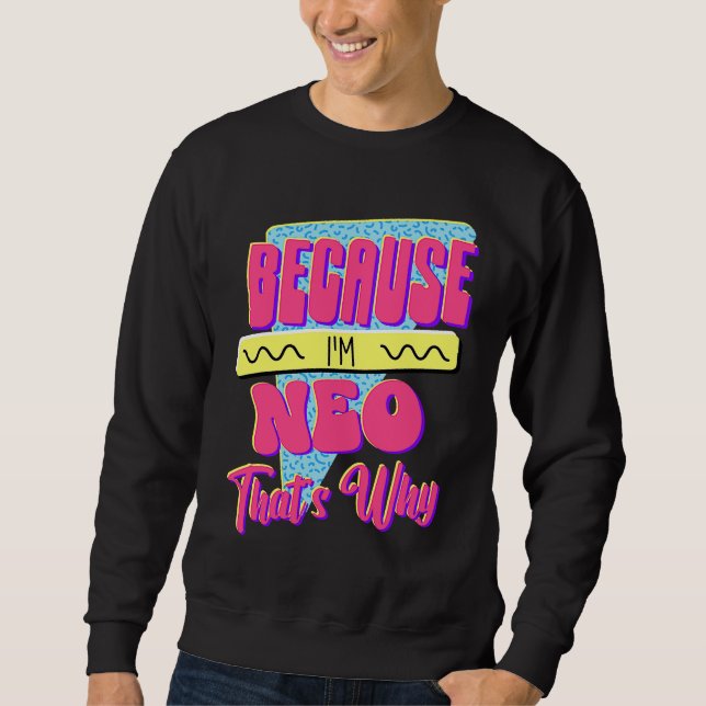 Because I'm Neo That's Why Sweatshirt (Front)