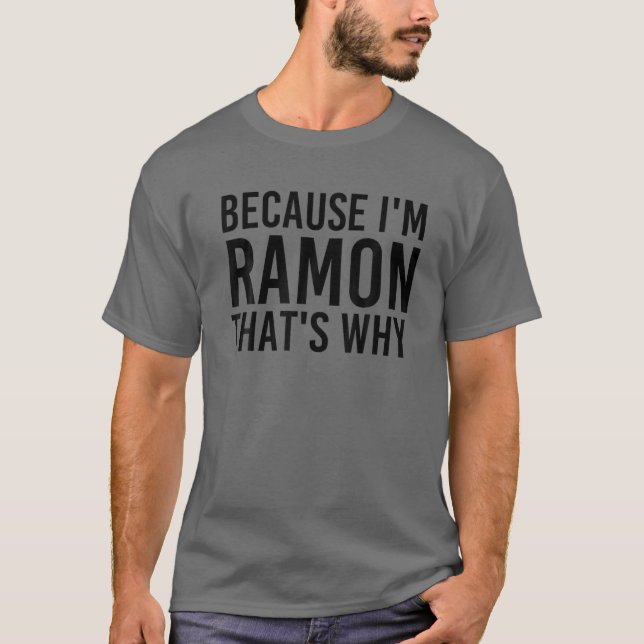 BECAUSE I'M RAMON THAT'S WHY Funny Personalized Na T-Shirt (Front)