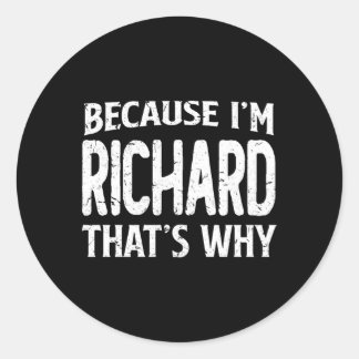 Because I'M Richard T'S Why Personalized Name Classic Round Sticker