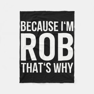 Because Im Rob Thats Why Name Shirt Birthday Rob Fleece Blanket