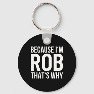 Because Im Rob Thats Why Name Shirt Birthday Rob Keychain