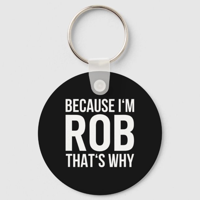 Because Im Rob Thats Why Name Shirt Birthday Rob  Keychain (Front)