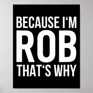 Because Im Rob Thats Why Name Shirt Birthday Rob Poster