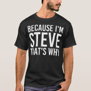 BECAUSE I'M STEVE THAT'S WHY Fun Funny Gift Idea  T-Shirt