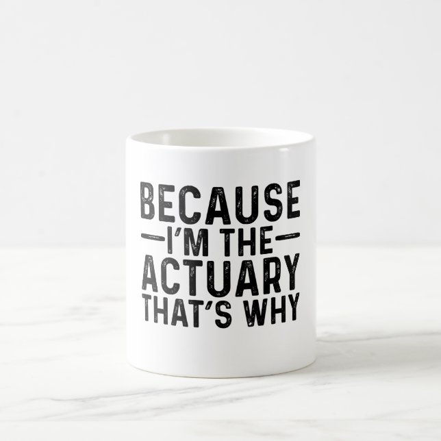 Because I'M The Actuary That's Why  Coffee Mug (Center)