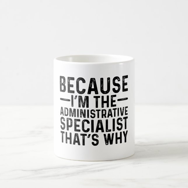 Because I'M The Administrative Specialist That's Coffee Mug (Center)