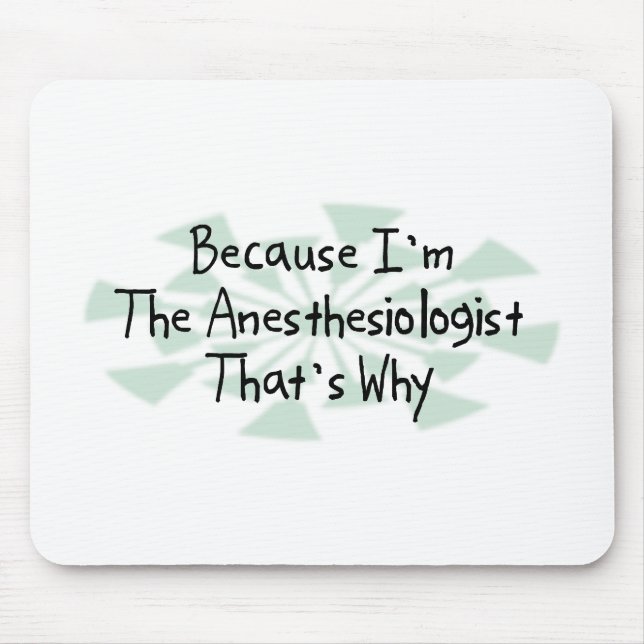 Because I'm the Anesthesiologist Mouse Pad (Front)