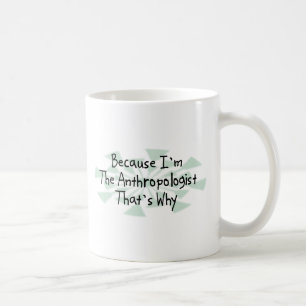 Because I'm the Anthropologist Coffee Mug