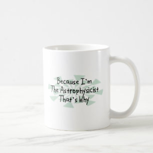 Because I'm the Astrophysicist Coffee Mug