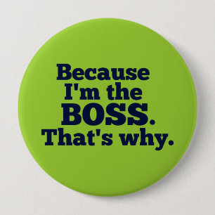 Because I'm the boss, that's why. 4 Inch Round Button