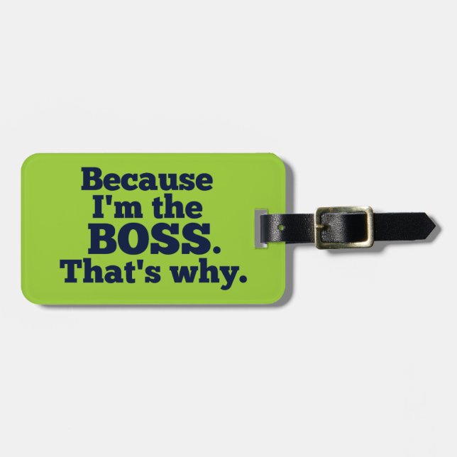 Because I'm the boss, that's why. Luggage Tag (Front Horizontal)