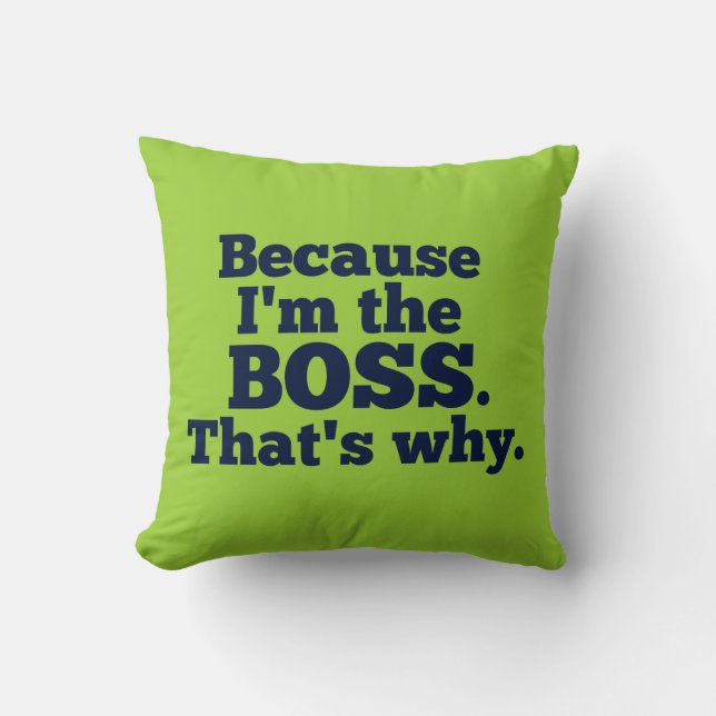 Because I'm the boss, that's why. Throw Pillow (Front)