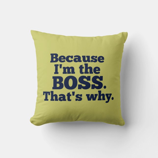 Because I'm the boss, that's why. Throw Pillow (Front)