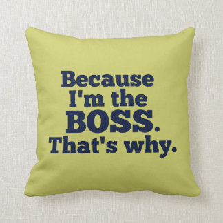 Because I'm the boss, that's why. Throw Pillow