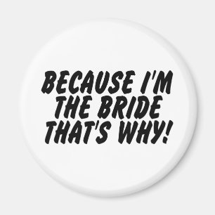 Because Im the Bride Thats Why Magnet