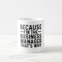 Because I'M The Business Manager That's Why