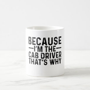 Because I'M The Cab Driver That's Why Coffee Mug