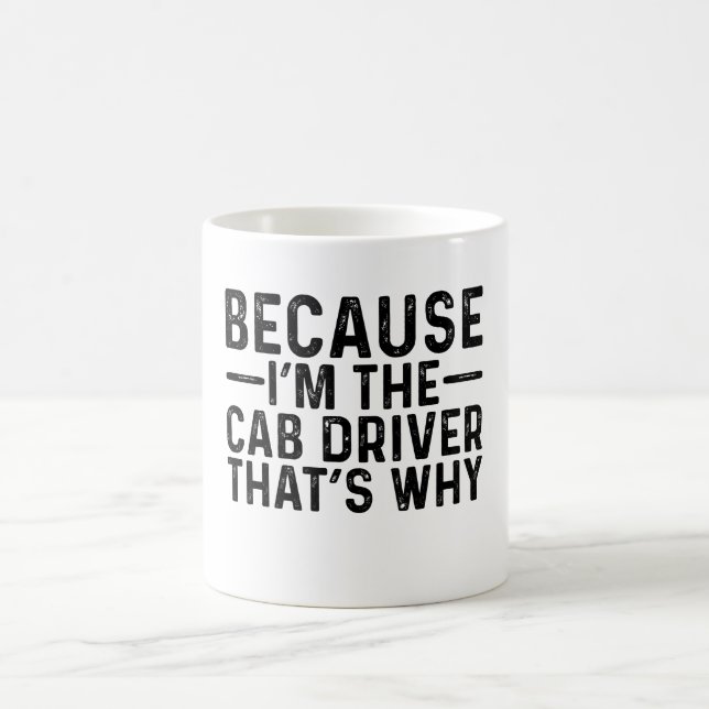 Because I'M The Cab Driver That's Why  Coffee Mug (Center)