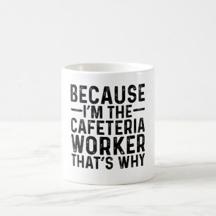 Because I'M The Cafeteria Worker That's Why  Coffee Mug