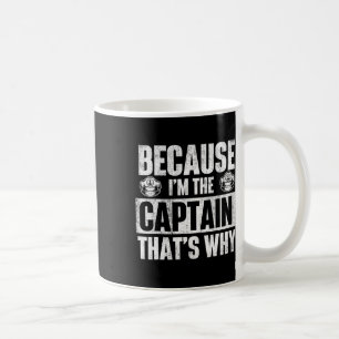 Because I'm The Captain That's Why - Boating Boat  Coffee Mug